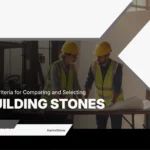 Key Criteria for Comparing and Selecting Building Stones